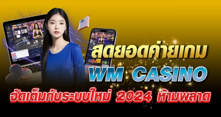 สุดยอดค่ายเกม WM CASINO จัดเต็มกับระบบใหม่ 2024 ห้ามพลาด