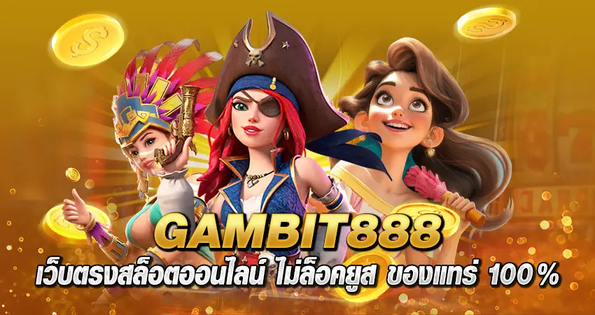 gambit888 เว็บตรง สล็อตออนไลน์ ไม่ล็อคยูส ของแทร่ 100%